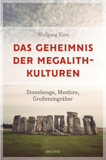 Wolfgang Korn: Das Geheimnis der Megalithkulturen. Stonehenge, Menhire, Großsteingräber